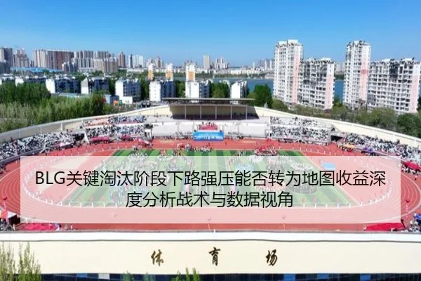 BLG关键淘汰阶段下路强压能否转为地图收益深度分析战术与数据视角 - jiuyou game
