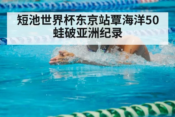 短池世界杯东京站覃海洋50蛙破亚洲纪录（jiuyou game）